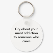 Cry about your meat addiction to someone who cares keychains by jw_designs Cry about your meat addiction to someone who cares keychains