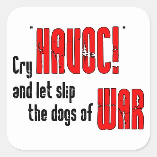 Cry "Havoc!" and Let Slip the Dogs of War Square Sticker Zazzle