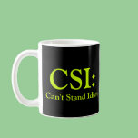 CSI: Can't Stand Idiots mugs