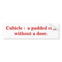 Cubicle :  a padded cell without a door. bumper stickers