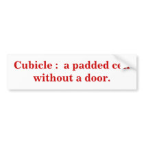 Cubicle : a padded cell without a door. bumper stickers by maximus7 Cubicle : a padded cell without a door. bumper stickers