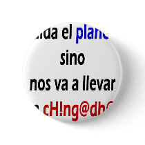 Cuida El Planeta Sino Nos Va A Llevar La Chingada buttons by Supernova23 Cuida El Planeta Sino Nos Va A Llevar La Chingada buttons