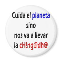 Cuida El Planeta Sino Nos Va A Llevar La Chingada magnets by Supernova23 Cuida El Planeta Sino Nos Va A Llevar La Chingada magnets
