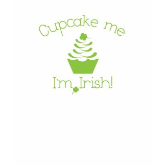 Cupcake Me...I'm Irish shirt