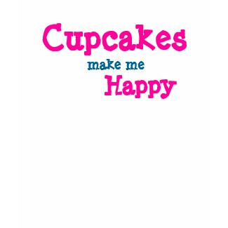 Cupcakes make me Happy Shirt shirt