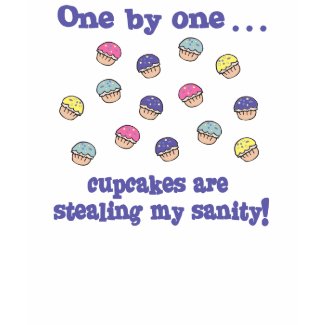 Cupcakes Stealing my Sanity shirt