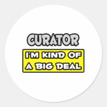 Curator .. I'm Kind of a Big Deal Round Sticker