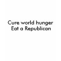 Cure world hunger Eat a Republican t-shirt