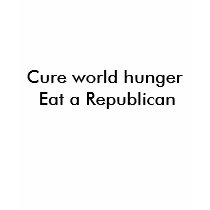Cure world hunger Eat a Republican t-shirt