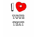 Custom I Love / I Heart T-shirt, YOUR TEXT