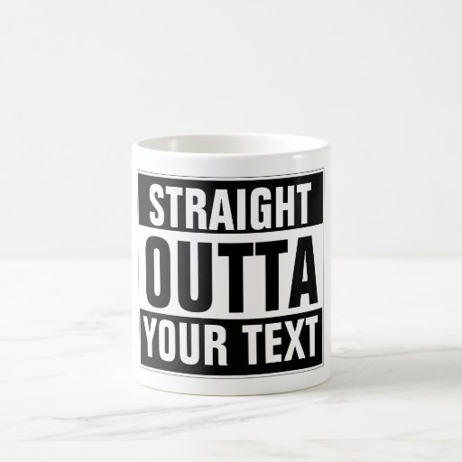 Custom mug straight outta add your text here zazzle