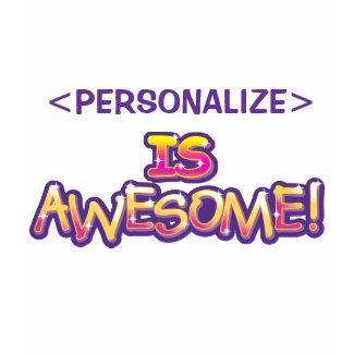 customize IS AWESOME, PERSONALIZE shirt