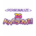 customize IS AWESOME, <PERSONALIZE> t-shirts