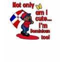 Cute and Dominican too t-shirts