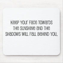 Cute, "Face Towards the Sunshine" quote Mousepad
