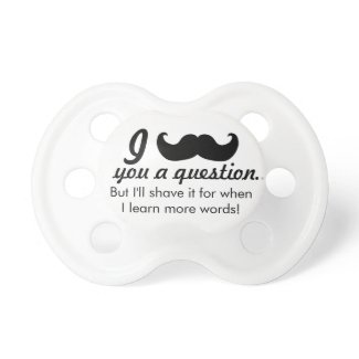 Cute and funny I Mustache you a question baby pacifier