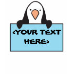 CUTE PENGUIN WITH CUSTOM SIGN, <YOUR TEXT HERE> TEE SHIRTS