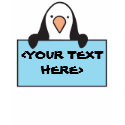 CUTE PENGUIN WITH CUSTOM SIGN, <YOUR TEXT HERE> t-shirts