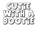 Cutie with a Bootie t-shirts