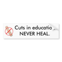 Cuts in education NEVER HEAL. bumper stickers