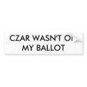 CZAR WASN'T ON MY BALLOT bumper stickers