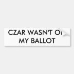 CZAR WASN'T ON MY BALLOT BUMPER STICKER