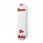 Da MAn, Yo Dude Skate Board