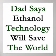 Dad Says Ethanol Technology Will Save The World Poster