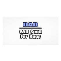 Dad...Will Spoil For Hugs photo cards by Proud_Dad_Shirts Dad...Will Spoil For Hugs photo cards