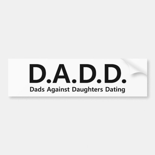 dads against daughters dating bumper sticker Display it proudly, and let your friends and neighbors know why you're a member of daddd—dads against daughters dating democrats 85 x 4 non-residue anti-fade our bumper stickers are made from the finest synthetic (polypropylene or polyester - similar to vinyl, but thinner and stronger) materials. dads against daughters dating bumper sticker Display it proudly, and let your friends and neighbors know why you're a member of daddd—dads against daughters dating democrats 85 x 4 non-residue anti-fade our bumper stickers are made from the finest synthetic (polypropylene or polyester - similar to vinyl, but thinner and stronger) materials.