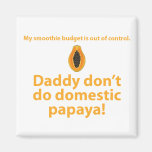 Daddy don't do domestic papaya. fridge magnet