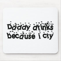 Daddy drinks because I cry mousepads