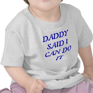 Daddy Said I Can Do It T-Shirt