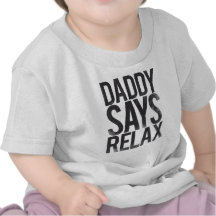 DADDY SAYS RELAX T SHIRTS