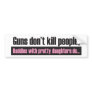 Daddy's Girl: Guns Dont Kill People Bumper Sticker Daddy's Girl: Guns Dont Kill People Bumper Sticker