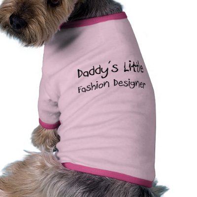 Fashion Designer Career  Kids on Daddy S Little Fashion Designer Dog T Shirt From Zazzle Com