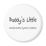 Daddy's Little Manufacturing Systems Engineer magnets