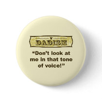 Dadism - Don't look at me in that tone of voice! Pinback Buttons