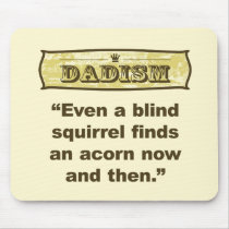 Dadism- Even a blind squirrel find an acorn mousepads by dadism Dadism- Even a blind squirrel find an acorn mousepads