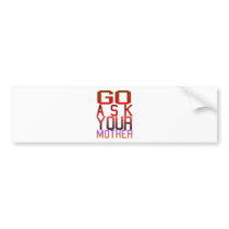 Dadism - GO ASK YOUR MOTHER Bumper Sticker
