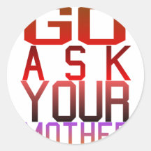 Dadism - GO ASK YOUR MOTHER Round Stickers