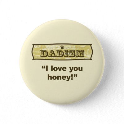 I love you honey. Dadisms are a great gift to give your Dad for Father's Day 