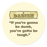 Dadism- If you're gonna be dumb you gotta be tough Round Stickers