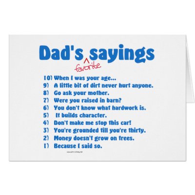 dad ism those sayings dad s love to use like when i was
