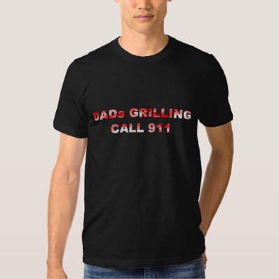 DADs GRILLING, CALL 911 T Shirt