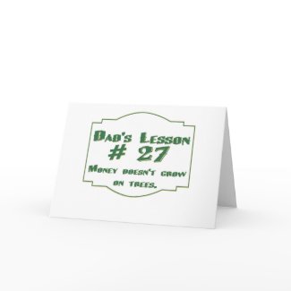 Dads lesson #27: Money doesnt grow on trees. Dads lesson #27: Money doesnt grow on trees.