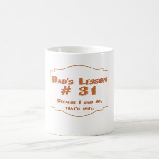 Dads lesson #31-Because I said so, thats why Dads lesson #31-Because I said so, thats why