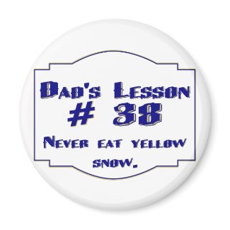 Dads lesson #38 - Never eat yellow snow Dads lesson #38 - Never eat yellow snow.