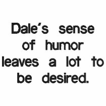 Dale's sense of humor leaves a lot to be desired. embroidered shirts by Charlieo Dale's sense of humor leaves a lot to be desired. embroidered shirts