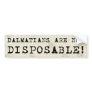 Dalmatians are Not Disposable Bumper Sticker